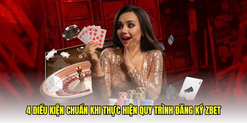 4 điều kiện chuẩn khi thực hiện quy trình đăng ký Zbet