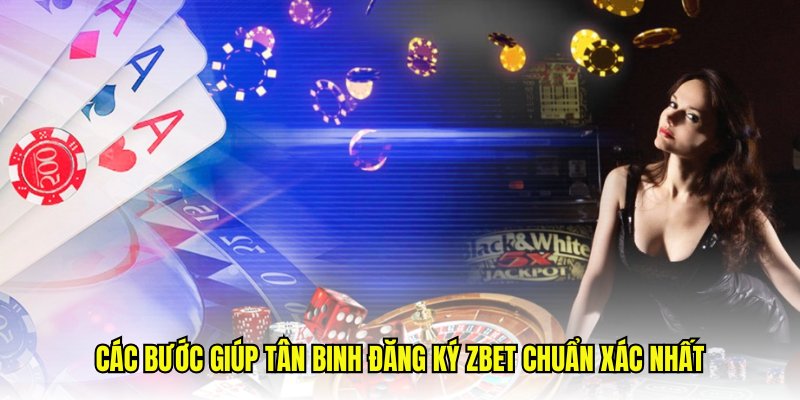 Các bước giúp tân binh đăng ký Zbet chuẩn xác nhất